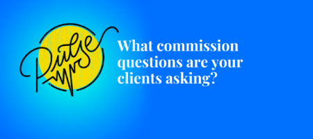 Here are the commission questions your clients are asking now: Pulse